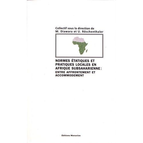 Normes Étatiques Et Pratiques Locales En Afrique Subsaharienne : Entre Affrontement Et Accomodement