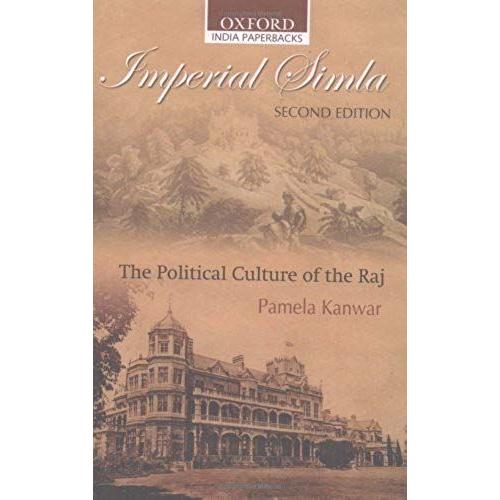 Imperial Simla: The Political Culture Of The Raj