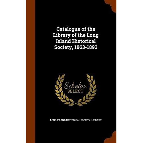 Catalogue Of The Library Of The Long Island Historical Society, 1863-1893
