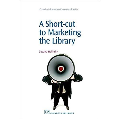 A Shortcut To Marketing Your Library (Chandos Information Professional Series)