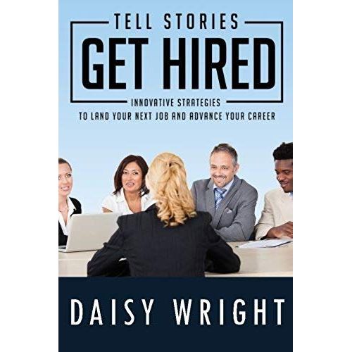 Tell Stories Get Hired: Innovative Strategies To Land Your Next Job And Advance Your Career