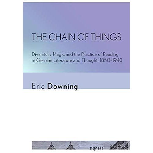 The Chain Of Things: Divinatory Magic And The Practice Of Reading In German Literature And Thought, 1850-1940