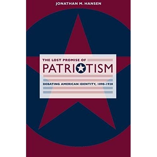 The Lost Promise Of Patriotism - Debating American  Identity, 1890-1920