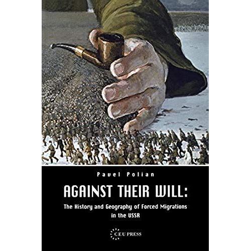 Against Their Will: The History And Geography Of Forced Migrations In The Ussr