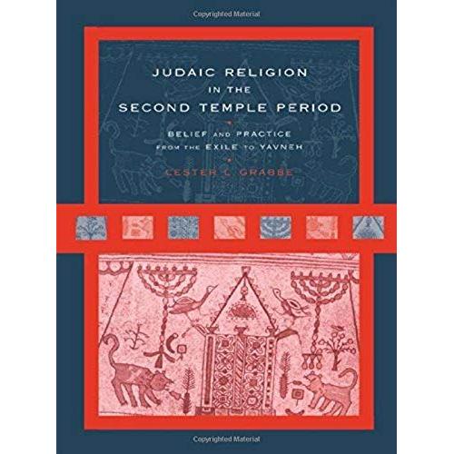 Judaic Religion In The Second Temple Period: Belief And Practice From The Exile To Yavneh