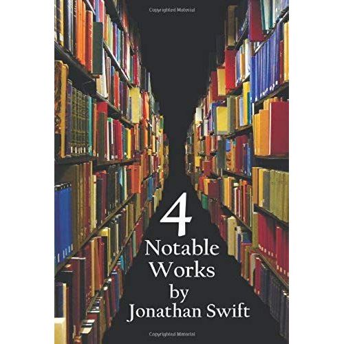Four Notable Works By Jonathan Swift (Complete And Unabridged), Including