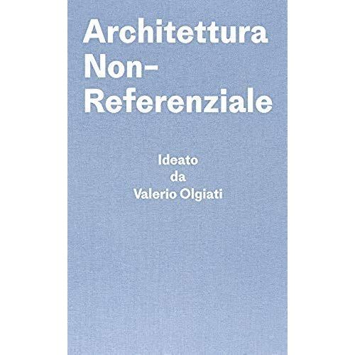Architettura Non-Referenziale: Ideato Da Valerio Olgiati - Scritto Da Markus Breitschmid