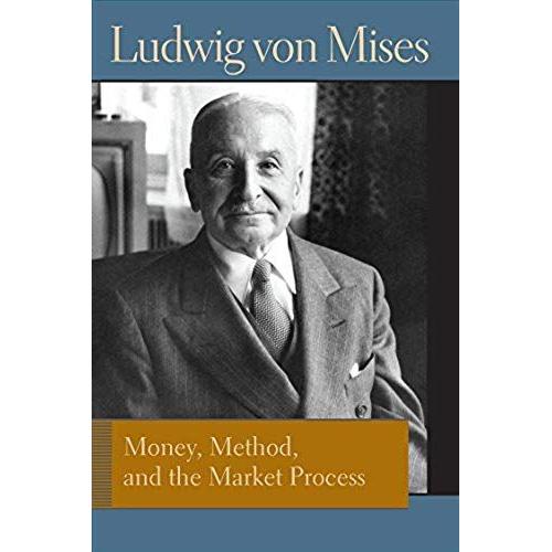 Money, Method, And The Market Process: Essays By Ludwig Von Mises