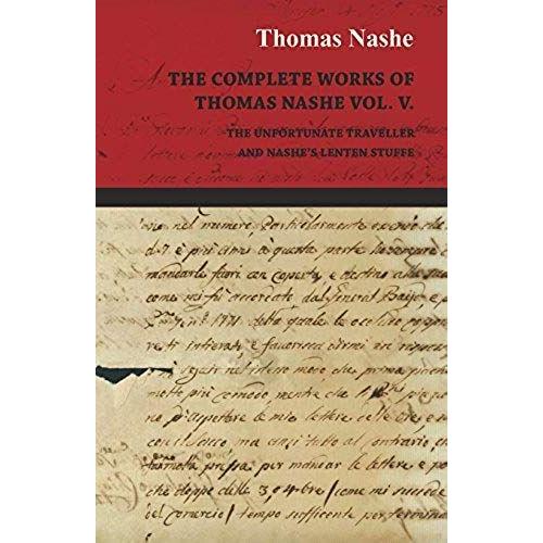 The Complete Works Of Thomas Nashe Vol. V. The Unfortunate Traveller And Nashe's Lenten Stuffe