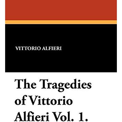 The Tragedies Of Vittorio Alfieri Vol. 1.