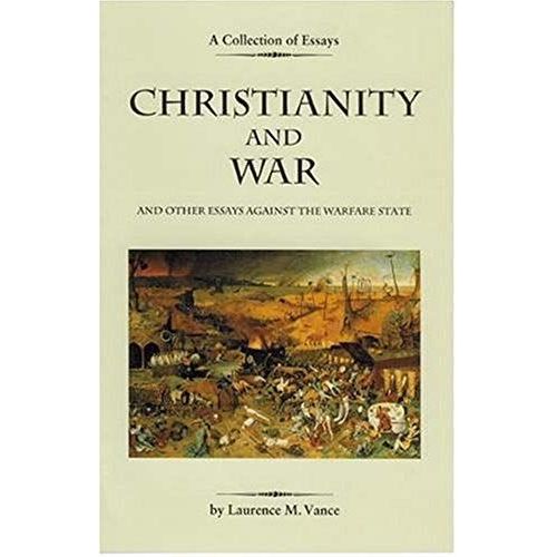 Christianity And War And Other Essays Against The Warfare State