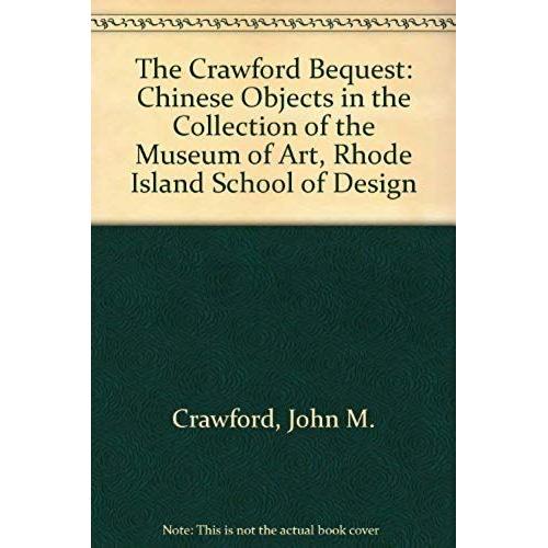 The Crawford Bequest: Chinese Objects In The Collection Of The Museum Of Art, Rhode Island School Of Design