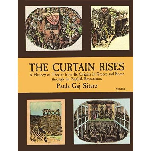 The Curtain Rises: A History Of Theater From Its Origins In Greece And Rome Through The English Restoration