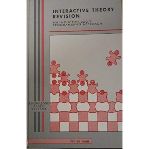 Interactive Theory Revision: An Inductive Logic Programming Approach (Knowledge-Based Systems Series)