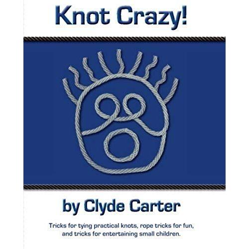 Knot Crazy: Tricks For Tying Practical Knots, Rope Tricks For Fun, And Tricks For Entertaining Small Children.