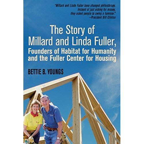 The Story Of Millard And Linda Fuller, Founders Of Habitat For Humanity And The Fuller Center For Housing