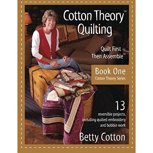 Cotton Theory Quilting : Quilt First - Then Assemble Cotton Theory Series