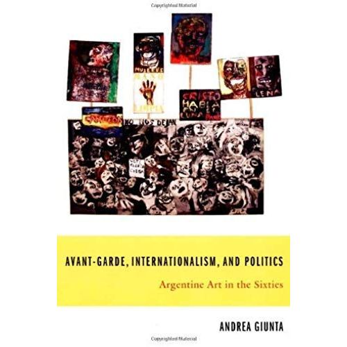 Avant-Garde, Internationalism, And Politics: Argentine Art In The Sixties: 1st (First) Edition
