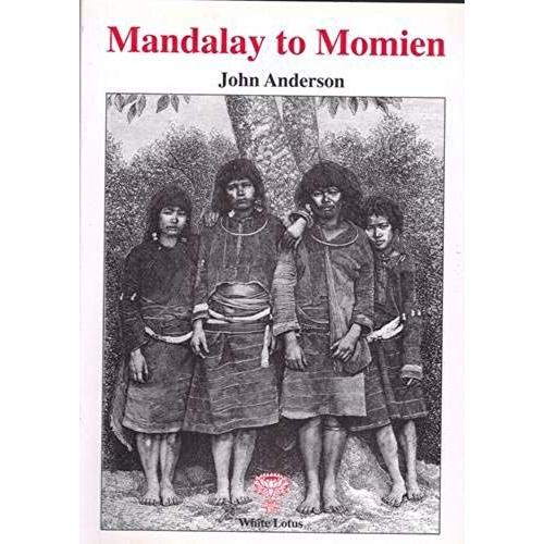 Mandalay To Momien: Narrative Of The Two Expeditions To Western China In 1868 And 1875 Under Colonel Sladen And Colonel Horace Browne