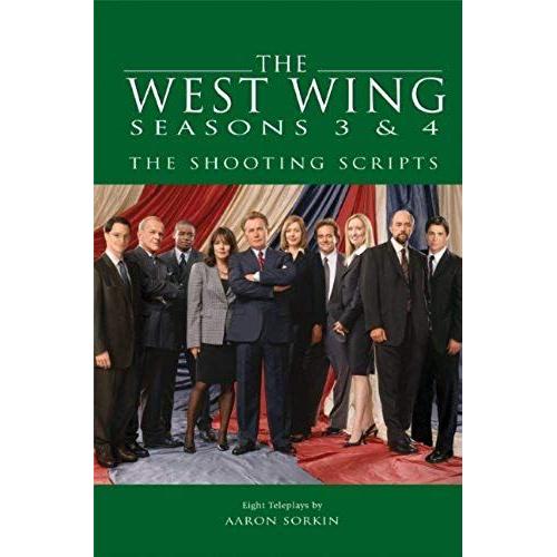 The West Wing Seasons 3 & 4 : The Shooting Scripts : Eight Teleplays By Aaron Sorkin Newmarket Shooting Script