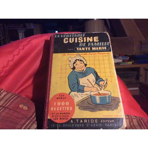 La Veritable Cuisine De Famille Par Tante Marie - La Bonne Et Vieille Cuisine Francaise - 1 000 Recettes Simples, Economiques Indiquant Les Quantites Et Les Temps De Cuisson