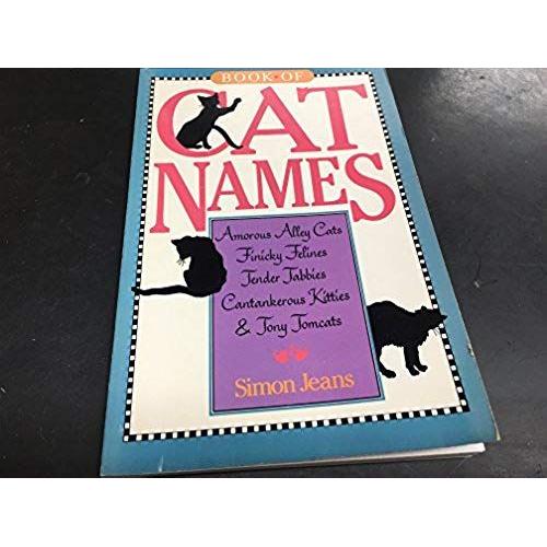 Book Of Cat Names: Amorous Alley Cats, Finicky Felines, Tender Tabbies, Cantankerous Kitties & Tony Tomcats