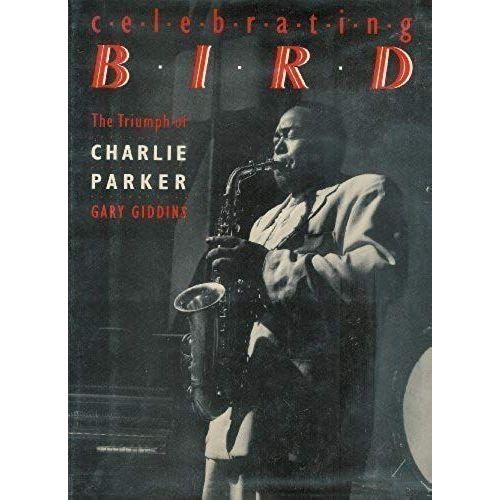 Celebrating Bird The Triumph Of Charlie Parker