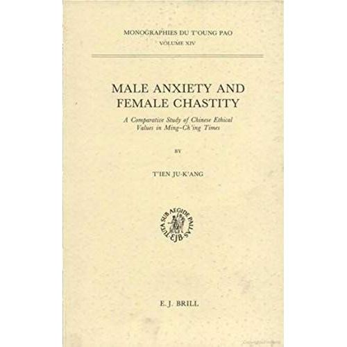 Male Anxiety And Female Chastity: A Comparative Study Of Chinese Ethical Values In Ming-Ch'ing Times