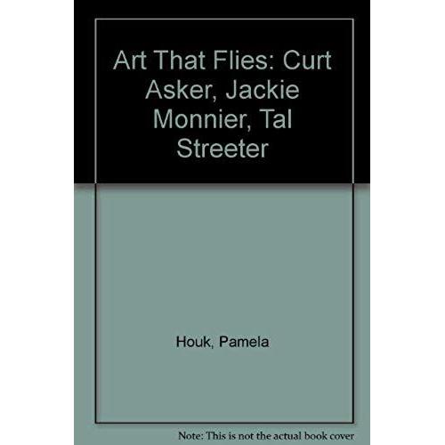 Art That Flies: Curt Asker, Jackie Monnier, Tal Streeter