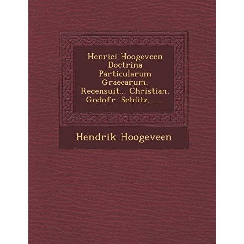 Henrici Hoogeveen Doctrina Particularum Graecarum. Recensuit... Christian. Godofr. Schütz, ......
