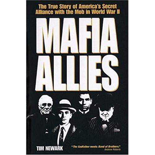 Mafia Allies: The True Story Of America's Secret Alliance With The Mob In World War Ii