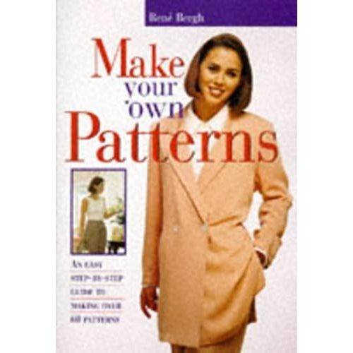 Make Your Own Patterns: An Easy Step-By-Step Guide To Making Over 60 Patterns
