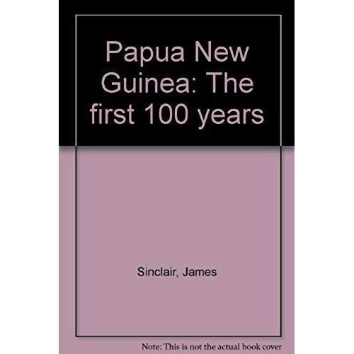 Papua New Guinea: The First 100 Years