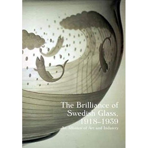 The Brilliance Of Swedish Glass, 1918-1939: An Alliance Of Art And Industry