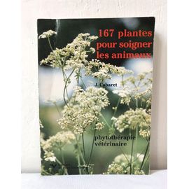 167 Plantes Pour Soigner Les Animaux : Phytothérapie Vétérinaire - J. Cabaret