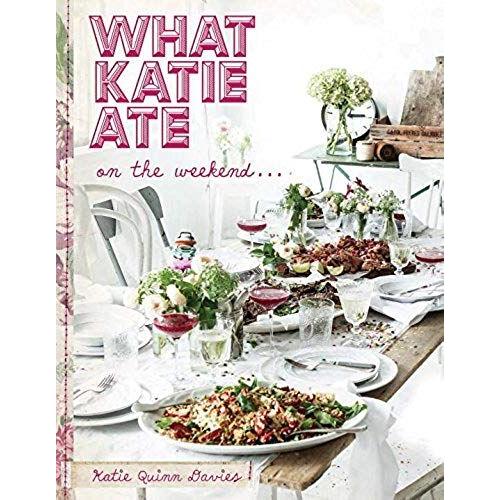 What Katie Ate On The Weekend: A Cookbook