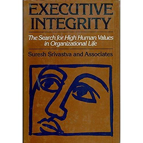 Executive Integrity: The Search For High Human Values In Organizational Life (Jossey Bass Business And Management Series)