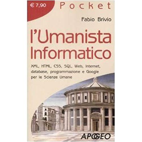 L' Umanista Informatico. Xml, Html, Css, Sql, Web, Internet, Database, Programmazione E Google Per Le Scienze Umane