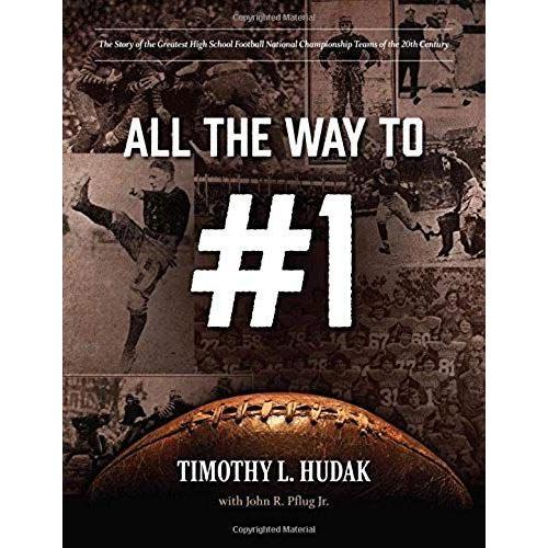 All The Way To #1: The Story Of The Greatest High School Football National Championship Teams Of The 20th Century