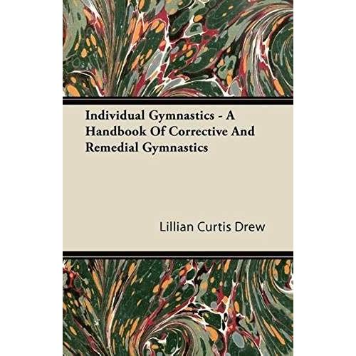 Individual Gymnastics - A Handbook Of Corrective And Remedial Gymnastics