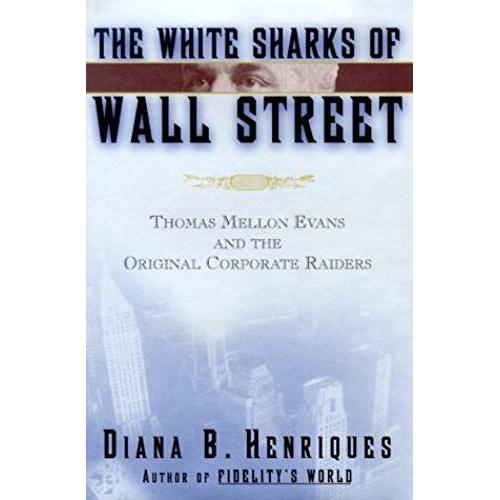 The White Sharks Of Wall Street: Thomas Mellon Evans And The Original Corporate Raiders (Lisa Drew Books)