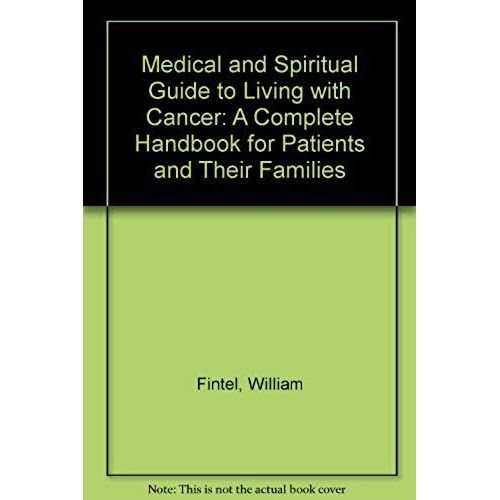 A Medical And Spiritual Guide To Living With Cancer: A Complete Handbook For Patients And Their Families