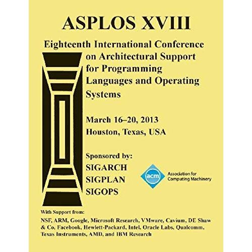 Asplos Xv111 Eighteenth International Conference On Architectural Support For Programming Languages And Operating Systems