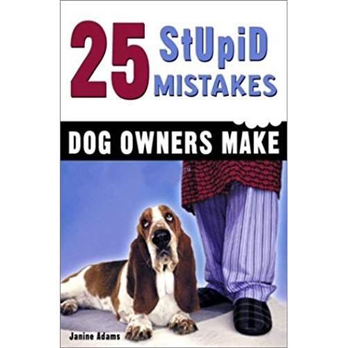 25 Stupid Mistakes Dog Owners Make