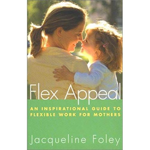 Flex Appeal: An Inspirational Guide To Flexible Work For Mothers