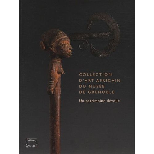 Collection D'art Africain Du Musée De Grenoble - Un Patrimoine Dévoilé