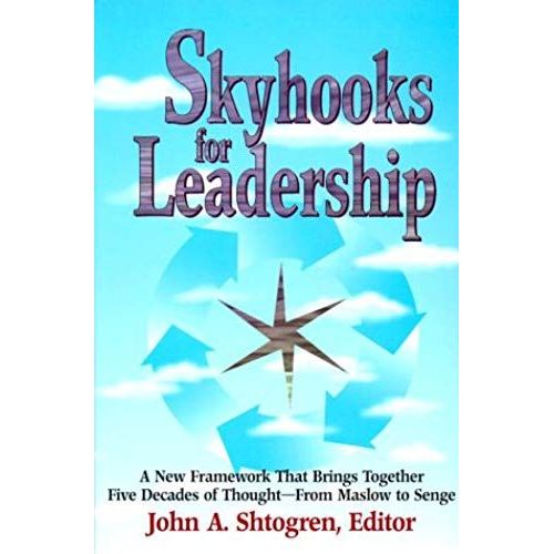 Skyhooks For Leadership: A New Framework That Brings Together Five Decades Of Thought - From Maslow To Senge