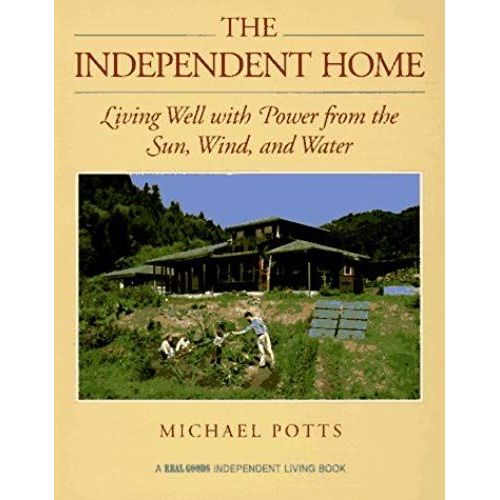 The Independent Home: Living Well With Power From The Sun, Wind And Water ("Real Goods" Independent Living Books)