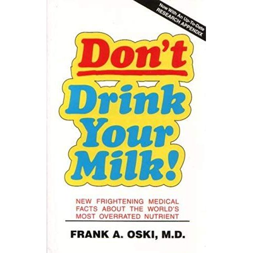 Don't Drink Your Milk!: New Frightening Medical Facts About The World's Most Overrated Nutrient
