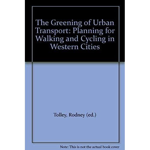 The Greening Of Urban Transport: Planning For Walking And Cycling In Western Cities